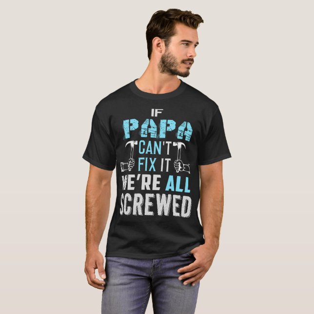If Papa Can't Fix It We're All Screwed T Shirt (Front Full)