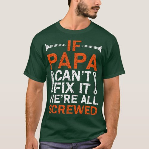 If Papa Cant Fix it Were All Screwed T_Shirt