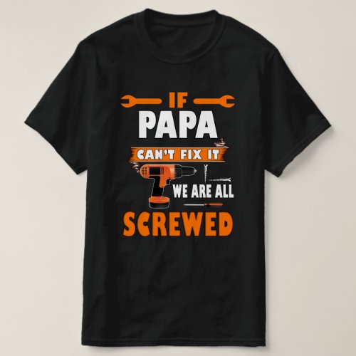 if papa cant fix it were all screwed T_Shirt