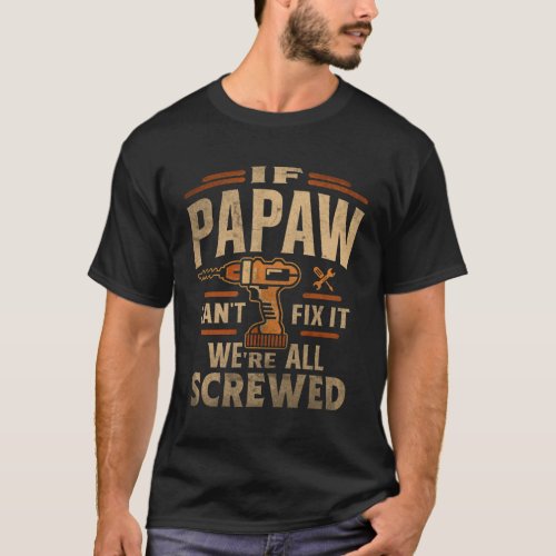 If Papaw Cant Fix It Were All Screwed Fathers Day  T_Shirt