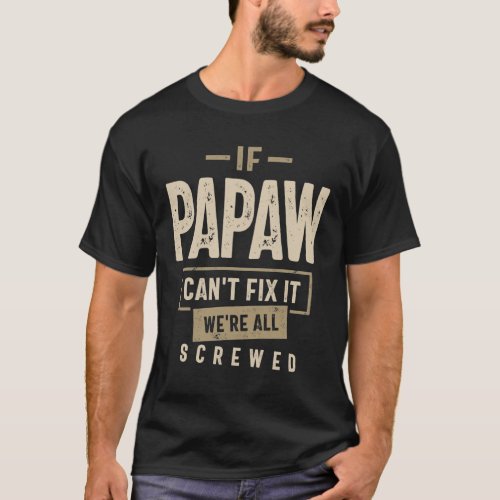 If Papaw Cant Fix It Were All Screwed Funny T_Shirt