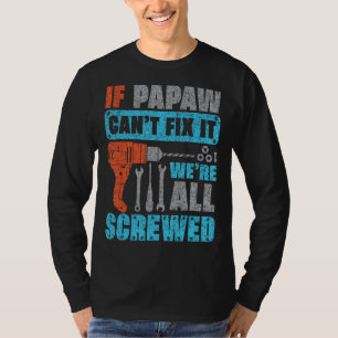 If Papaw Can't Fix It We're All Screwed Shirt Fath