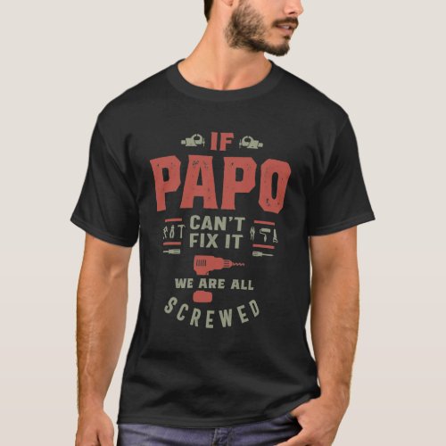 If Papo Cant Fix It We Are Screwed T_Shirt