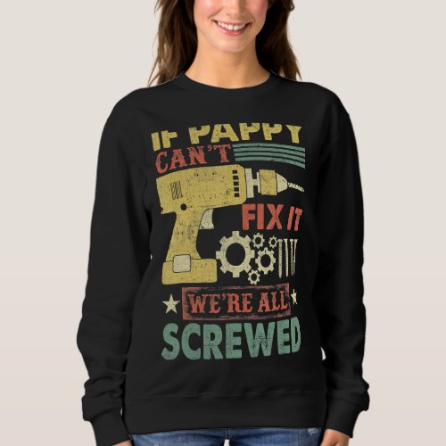 If Pappy Cant Fix It Were All Screwed Fathers D Sweatshirt