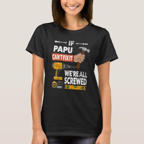 If Papu cant fix it were all screwed handyman wh T_Shirt