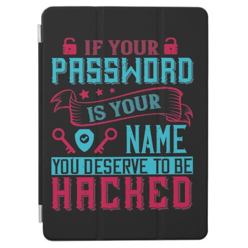 If Password Is Your Name You Deserve To Be Hacked iPad Air Cover