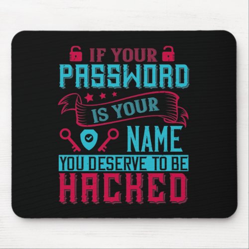 If Password Is Your Name You Deserve To Be Hacked Mouse Pad