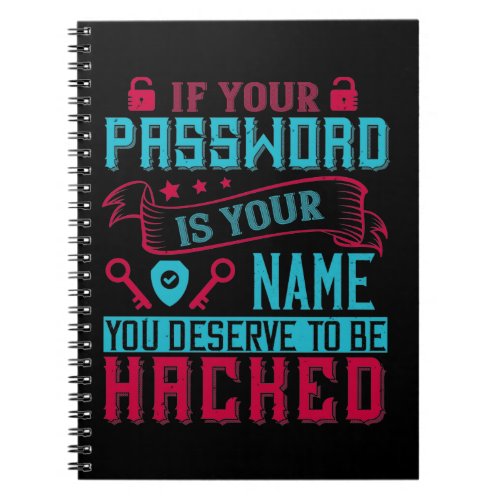 If Password Is Your Name You Deserve To Be Hacked Notebook