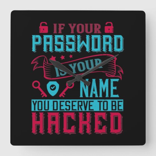If Password Is Your Name You Deserve To Be Hacked Square Wall Clock
