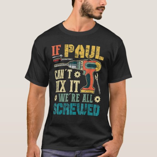 If Paul Cant Fix It Were All Screwed  Fathers T_Shirt