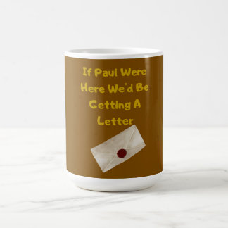 If Paul Were Here We'd Be Getting A Letter Coffee Mug