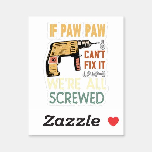  If paw paw cant fix it we are all screwedfather Sticker