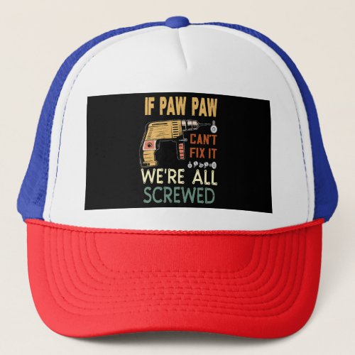  If paw paw cant fix it we are all screwedfather Trucker Hat