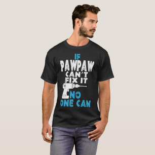 If Pawpaw Cannot Fix It No One Can Tshirt