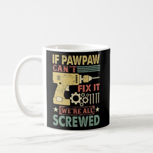 If Pawpaw Cant Fix It Were All Screwed Fathers Coffee Mug