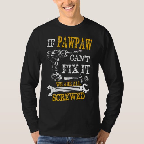 If Pawpaw Cant Fix It Were All Screwed Fathers Day T_Shirt