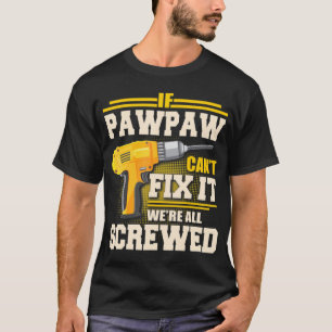 If Pawpaw Can't Fix it We're All Screwed Father's T-Shirt