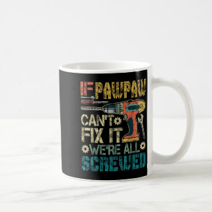 If Pawpaw Can't Fix It We're All Screwed Funny Fat Coffee Mug