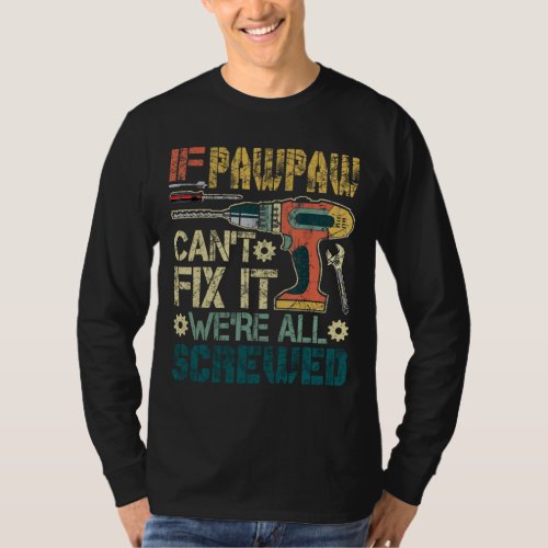 If Pawpaw Cant Fix it Were All Screwed Funny Fat T_Shirt