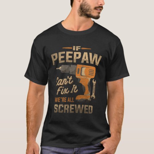 If Peepaw Cant Fix It Were All Screwed Fathers Day T_Shirt