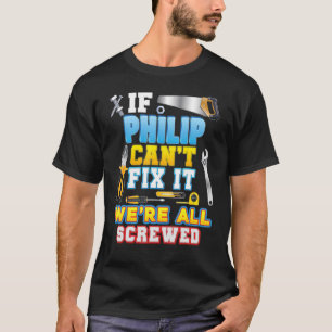 If Philip Can't Fix It We're All Screwed Father Da T-Shirt