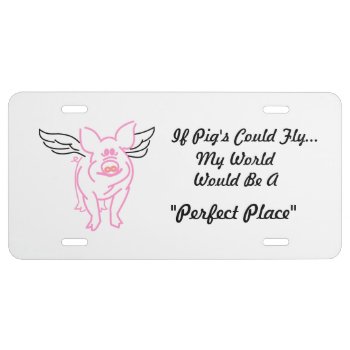 "if Pigs Could Fly " License Plate by PinkDaisyCreations at Zazzle