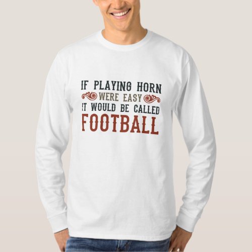 If Playing Horn Were Easy T_Shirt