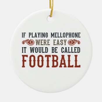 If Playing Mellophone Were Easy Ceramic Ornament by marchingbandstuff at Zazzle