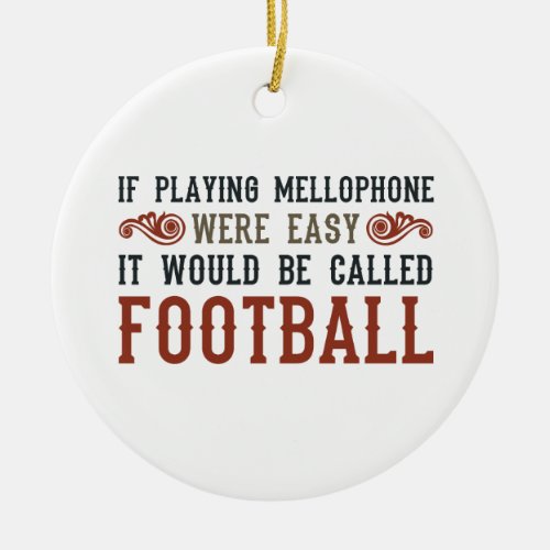 If Playing Mellophone Were Easy Ceramic Ornament