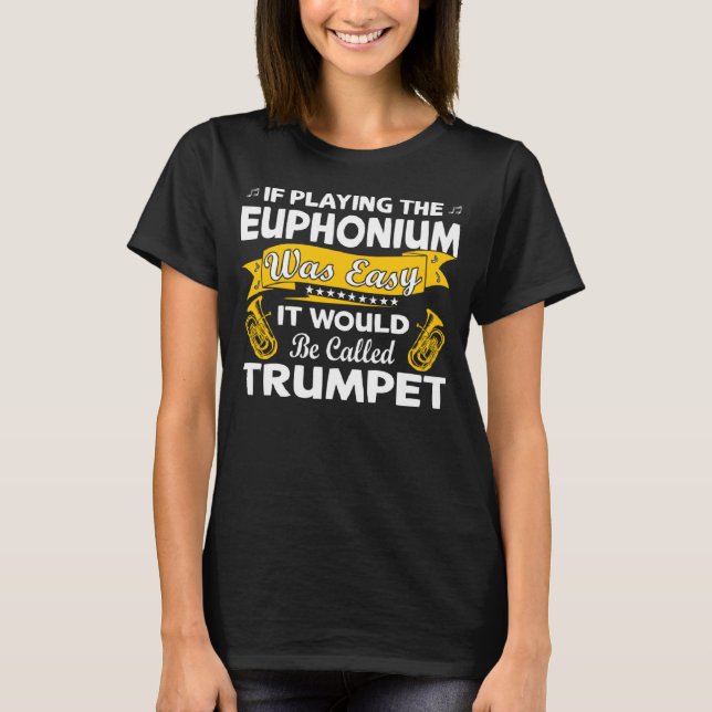 If playing the Euphonium was easy  brass Instrumen T-Shirt (Front)