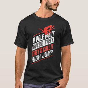 If Pole Vault Were Easy High Jump - Polevaulting P T-Shirt