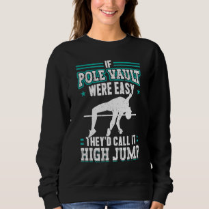 If Pole Vault Were Easy They'd Call It High Jump Sweatshirt