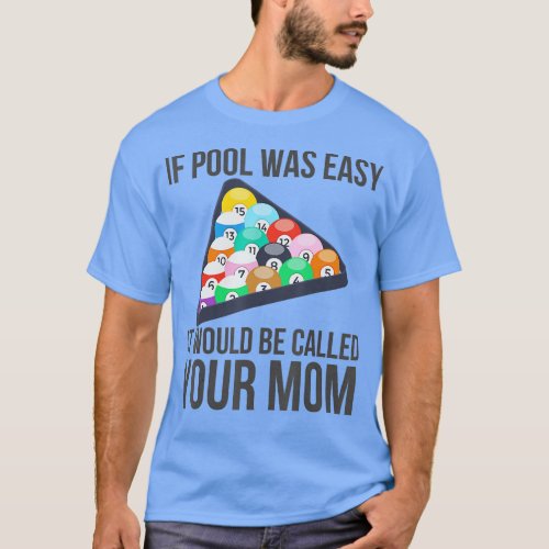 If Pool Was Easy it Would Be Called Your Mom Funny T_Shirt