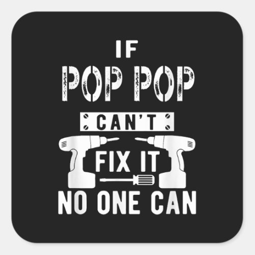 If Pop Pop Cant Fix It No One Can Grandpa  Square Sticker