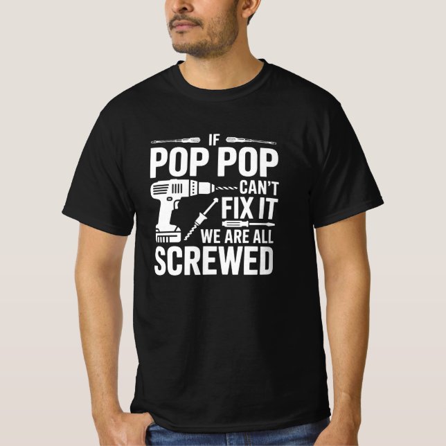 If Pop Pop Can't Fix It We Are All Screwed T-Shirt (Front)