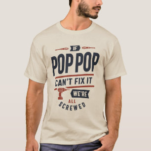 If Pop-Pop Can't Fix It We're All Screwed Design T-Shirt