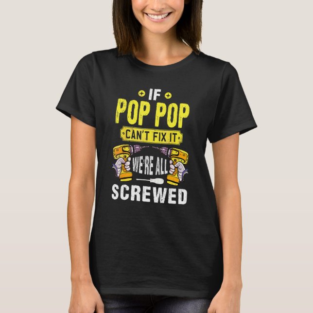 If Pop Pop Can't Fix It We're All Screwed Father D T-Shirt (Front)