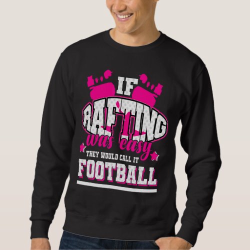 If Rafting Was Easy Theyd Call It Football Sweatshirt