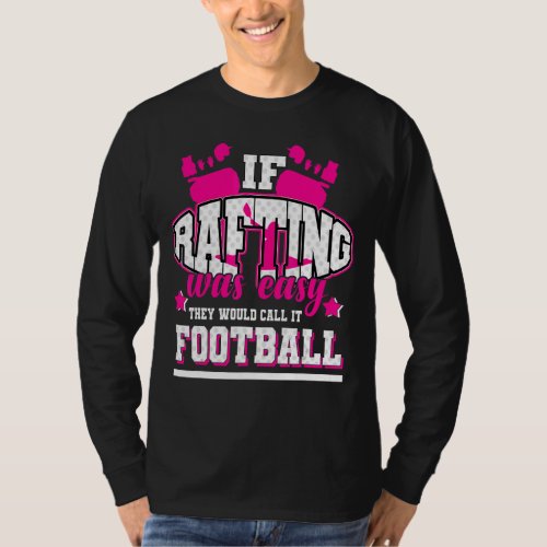 If Rafting Was Easy Theyd Call It Football T_Shirt