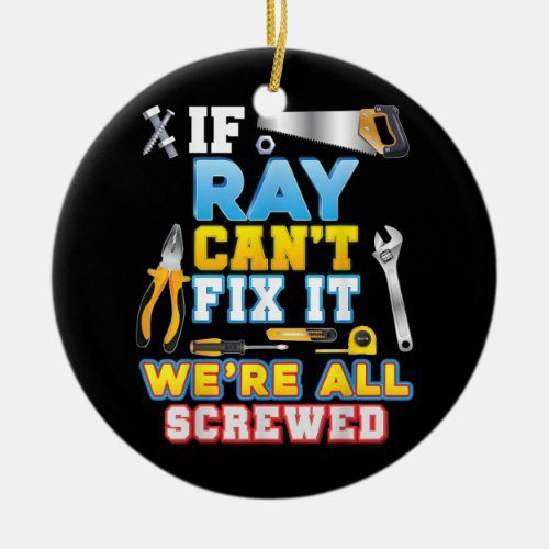 If Ray Cant Fix It Were All Screwed Father Day Ceramic Ornament