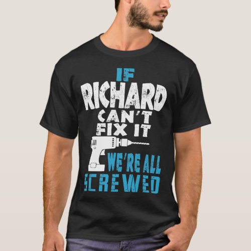 If Richard Cant Fix It We Are All Screwed Gift T_Shirt