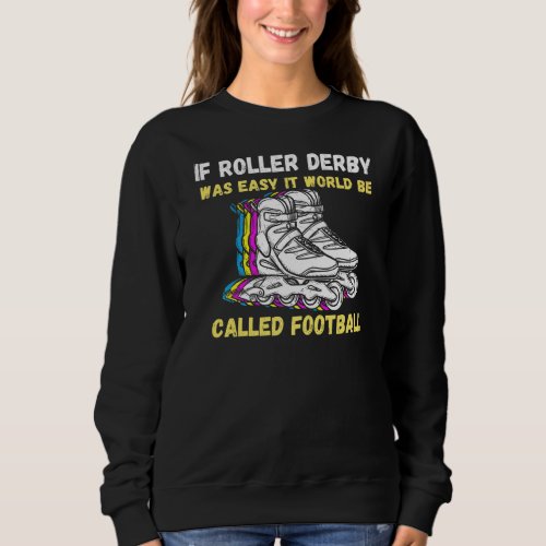 If Roller Derby Was Easy It World Be Called Footba Sweatshirt