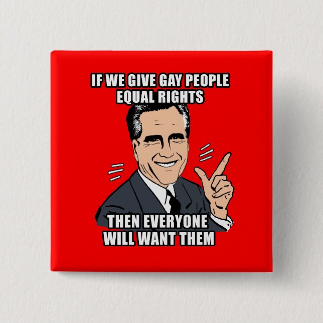 IF ROMNEY GIVES GAY PEOPLE EQUAL RIGHTS THEN EVERY BUTTON (Front)
