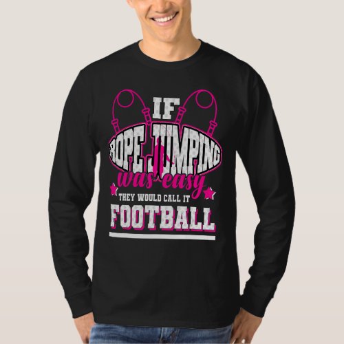 If Rope Jumping Was Easy Theyd Call It Football T_Shirt