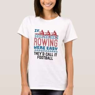 If Rowing Were Easy They'd Call If Football T-Shirt