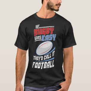 If Rugby Was Easy They Would Call It Football Rugb T-Shirt