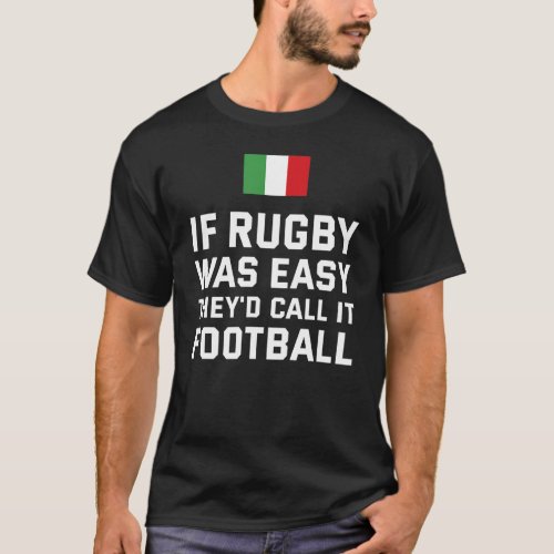 If Rugby Was Easy Theyd Call It Football Italy Ru T_Shirt