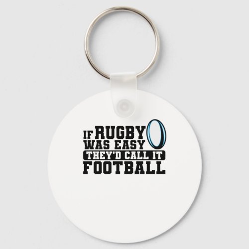 If Rugby was Easy Theyd Call it Football Keychain