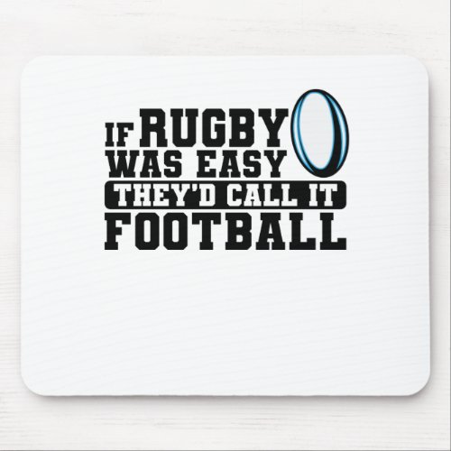 If Rugby was Easy Theyd Call it Football Mouse Pad