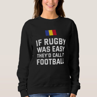 If Rugby Was Easy They'd Call It Football Romania Sweatshirt